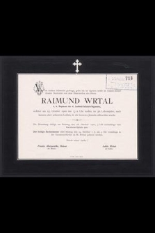 Wom tiefsten Schmerze gebeugt, gebe ich im eigenen sowie im Namen meiner Kinder Nachricht von dem Hinscheiden des Herrn Raimund Wrtal k. k. Hauptmann des 16. Landwehr-Intanterie-Regimentes, welcher am 25. October 1900 um 1/2 12 Uhr nachts, im 36. Lebensjahre, [...]