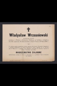 Władysław Wrzesniewski przeżywszy lat 63, [...], zasnął w Panu d. 29 marca 1896 r.