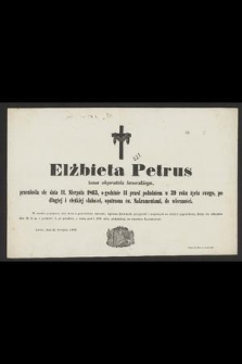 Elżbieta Petrus [...] przeniosła się dnia 11. sierpnia 1863 [...] do wieczności [...] : Lwów, dnia 11. sierpnia 1863