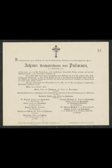 Die Unterzeichneten geben Nachricht von dem sie tiesbetrübenden hinscheiden des hochwohlgebornen Herrn Johann Reichsfreiherrn von Paümann [...] welcher heute [...] im 65. Lebensjahre verschieden ist [...] : Wien, den 4. October 1886 [...]