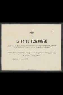 Dr Tytus Peszkowski [...] przeniósł się do wieczności w sobotę dnia 31. października 1885 roku [...] : Leżajsk, dnia 1. listopada 1885