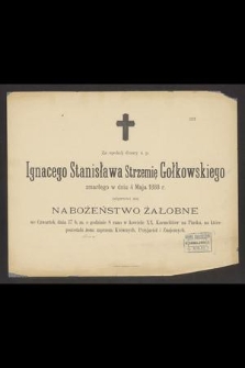 Za spokój duszy ś. p. Ignacego Stanisława Strzemię Gołkowskiego zmarłego w dniu 4 Maja 1888 r. [...]