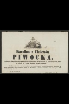 Karolina z Cholewów Piwocka [...] na dniu 15. stycznia 1860. o godzinie 5. z rana przeniosła się do wieczności [...] : Lwów dnia 15. stycznia 1860