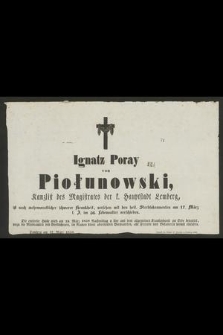 Ignatz Poray von Piołunowski [...] ist nach mehrmonatlicher schwerer Krankheit, versehen mit den heil. Sterbsakramenten am. 17. März l. J. im 56. Lebensalter verschieden [...] : Lemberg am. 17. März 1858
