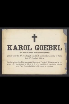 Karol Goebel doktor wszech nauk lekarskich, docent Uniwersytetu Jagiellońskiego przeżywszy lat 45 [...] zasnął w Panu dnia 25 Grudnia 1890 r. [...]