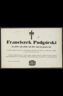 Franciszek Podgórski były podoficer wojsk polskich z roku 1831 [...] oddał ducha Panu Bogu dnia 7. grudnia 1863 [...] : Lwów dnia 9. grudnia 1863