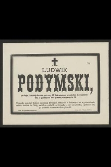 Ś. p. Ludwik Podymski [...] przeniósł się do wieczności dnia 17-go listopada 1885-go roku [...]