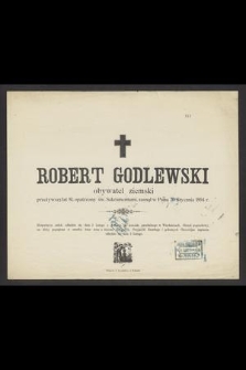Robert Godlewski obywatel ziemski przeżywszy lat 81 [...] zasnął w Panu 30 Stycznia 1894 r. [...]