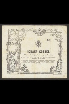 Ignacy Goebel Uczeń c. k. Instytutu Technicznego w Krakowie, [...] zasnął w w Bogu dnia 18 lipca 1856 r. w kwiecie młodości bo zaledwie w 16tej życia wiośnie [...]