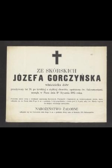 Ze Skórskich Józefa Gorczyńska właścicielka dóbr przeżywszy lat 70 [...] zasnęła w Panu dnia 11go Stycznia 1892 roku [...]