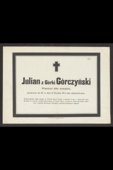 Julian z Górki Górczyński Właściciel dóbr ziemskich, przeżywszy lat 80, w dniu 31 stycznia 1874 roku zakończył życie [...]