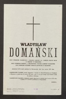 Władysław Domański [...] były profesor Akademii Górniczo-Hutniczej w Krakowie przeżywszy lat 86, zmarł, opatrzony św. Sakramentami, dnia 4-go czerwca 1975 roku [...]