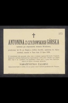 Antonina z Czyżowskich Górska wdowa po obywatelu miasta Krakowa, przeżywszy lat 88 [...] zasnęła w Panu dnia 12 lipca 1899. [...]