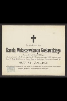 Za spokój duszy ś. p. Karola Witaszewskiego Gosławskiego obywatela Królestwa Polskiego [...] urodzonego 1806 r. a zmarłego dnia 17 Maja 1886 roku [...] odprawi sią się Msze św. żałobne [...]