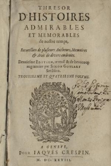 Thresor D'Histoires Admirables Et Memorables de nostre temps : Recueillies de plusieurs Autheurs, Memoires & Avis de divers endroits. Vol. 3-4