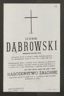 Ś. P. Ludwik Dąbrowski emerytowany kierownik szkoły przeżywszy lat 84, [...] zasnął w Panu dnia 19 maja 1963 roku [...]