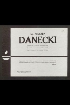 Inż. Polikarp Danecki [...] zmarł w 73 roku życia, dnia 16 grudnia 1982 roku [...]