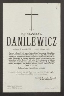 Ś. P. Mgr Stanisław Danilewicz urodzony 25 września 1893 r. - zmarł 2 lutego 1962 r. długoletni członek i były prezes Krakowskiego Towarzystwa Śpiewackiego „Echo” [...]