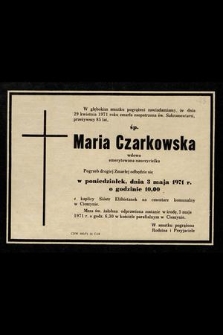 W głębokim smutku pogrążeni zawiadamiamy, że dnia 29 kwietnia 1971 roku zmarła [...] śp. Maria Czarkowska [...]