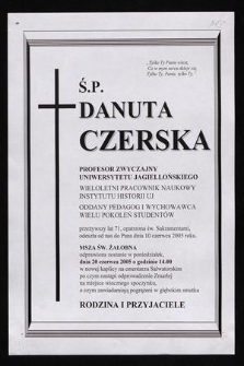 Ś. P. Danuta Czerska profesor zwyczajny Uniwersytetu Jagiellońskiego [...] odeszła od nas do Pana dnia 10 czerwca 2005 roku [...]