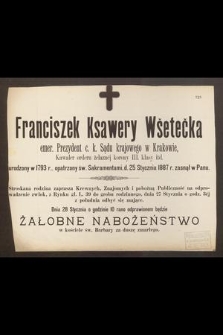 Franciszek Ksawery Wšetečka emer. Prezydent c. k. Sądu krajowego w Krakowie, [...] urodzony w 1793 r., [...], d. 25 Stycznia 1887 r. zasnął w Panu