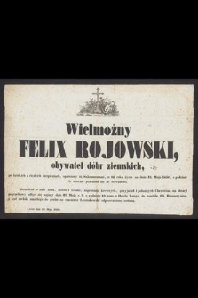 Wielmożny Felix Rojowski [...] na dniu 18. maja 1858, o godzinie 8. wieczór przeniósł się do wieczności [...] : Lwów dnia 19. maja 1858