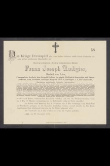 Das hiesige Domkapitel gibt vom tiefsten Schmerz erfullt hiemit Nachricht von dem höchst betrübenden Hinscheiden des [...] Herrn Franz Joseph Rudigier, Bischof von Linz [...] welcher nach kurzer, schmerzvoller Krankheit [...] selig im Herrn entschlief [...] : Linz, am 29. November 1884