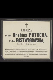 Ś. p. Karolina 1-go ślubu hrabina Potocka, 2-go ślubu Rostworowska [...] w dniu 22 listopada r. b. [...] przeniosła się do wieczności [...]