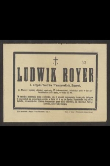 Ś. p. Ludwik Royer b. artysta teatrów warszawskich [...] zakończył życie w dniu 25 października 1885 roku [...]
