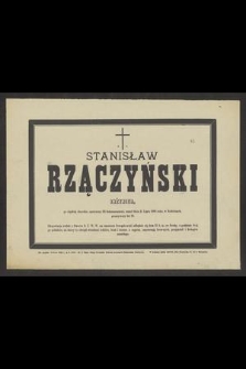 Ś. p. Stanisław Rzączyński inżynier [...] zmarł dnia 21 lipca 1888 roku w Rokicinach [...]