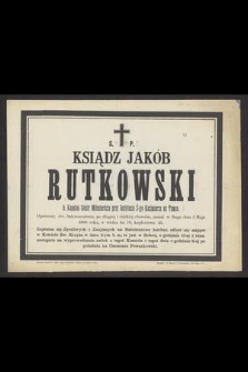 Ś. p. Ksiądz Jakób Rutkowski [...] zasnął w Bogu dnia 3 maja 1888 roku [...]