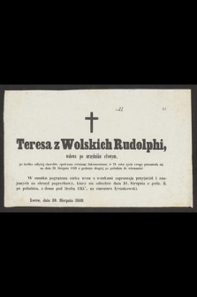 Teresa z Wolskich Rudolphi [...] przeniosła się na dniu 29. sierpnia 1859 o godzinie drugiej po południu do wieczności [...] : Lwów, dnia 29. sierpnia 1859