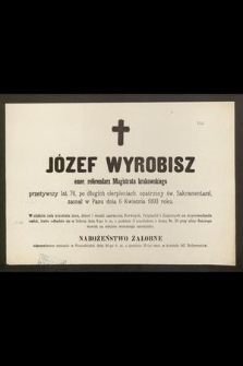 Józef Wyrobisz emer. referendarz Magistratu krakowskiego, przeżywszy lat 76, [...], zasnął w Panu dnia 6 Kwietnia 1893 roku