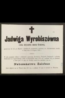 Jadwiga Wyrobiszówna córka obywatela miasta Krakowa, przeżywszy lat 22, [...], zasnęła w Panu dnia 21 Sierpnia 1886 r.