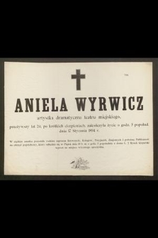 Aniela Wyrwicz artystka dramatyczna teatru miejskiego, przeżywszy lat 24, [...], zakończyła życie o godz. 5 popołud. dnia 17 Stycznia 1894 r.