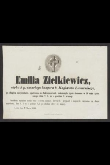 Emilia Zielkiewicz, córka ś. p. zmarłego kasyera k. Magistratu Lwowskiego [...] zakończyła życie doczesne w 19. roku życia swego dnia 7. b. m. [...]