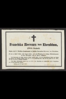 Franciska Zierwurz von Eisenblum, geborne Swatosch [...] am 9. April 1858 [...] im 63. Lebensjahre selig im Herrn entschlafen [...]