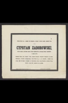 W dniu 15tym b. m. [...] zakończył życie ś. p. Cypryan Zaborowski, tajny radca, senator [...] w wieku lat 66 [...]