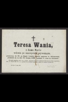 Teresa Wania, z domu Marie wdowa po nauczycielu prywatnym, przeżywszy lat 62 [...] przeniosła się na dniu 16. Grudnia 1863 [...] do wieczności [...]