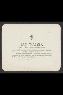 Jan Waszek księgarz i długoletni współpracownik księgarni tutejszej, przeżywszy lat 40 [...] zasnął w Bogu dnia 23. Marca [...]