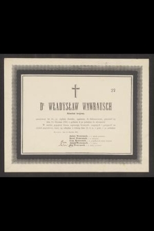 Dr. Władysław Wawrausch Adwokat krajowy, przeżywszy lat 44 [...] przeniósł się dnia 13. Stycznia 1881 [...] do wieczności [...]