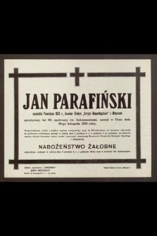 Jan Parafiński uczestnik Powstania 1863 r., kawaler Orderu „Krzyża Niepodległości” z mieczami przeżywszy lat 90 [...] zasnął w Panu dnia 30-go listopada 1932 roku [...]