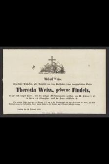 [...] Theresia Weiss, geborne Findeis [...] am 11 Februar l. J. in ihrem 44. Lebensjahre, sanft im Herrn entschlafren ist [...]