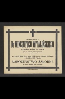 Za spokój duszy ś. p. Dr Wincentego Witalińskiego prymarjusza szpitala św. Łazarza jako w pierwszą rocznicę śmierci odprawionem zostanie we wtorek dnia 13-go maja 1924 roku [...] nabożeństwo żałobne [...]