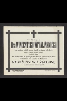 Za spokój duszy ś. p. Dra Wincentego Witalińskiego b. prymarjusza oddziału ocznego Szpitala św. Łazarza w Krakowie jako w trzecią rocznicę śmierci odprawione zostanie we wtorek dnia 11-go maja 1926 roku [...] nabożeństwo żałobne [...]