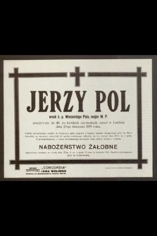 Jerzy Pol [...] wnuk ś. p. Wincentego Pola, majora W. P. przeżywszy lat 48 [...] zmarł w Lublinie dnia 23-go listopada 1935 roku [...]