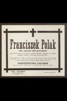 Franciszek Polak [...] emer. nauczyciel szkół powszechnych [...] zasnął w Panu dnia 20 stycznia 1937 r. [...]