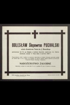 Bolesław Ślepowron Puchalski artysta dramatyczny Teatru im. J. Słowackiego [...] zasnął w Panu dnia 2 czerwca 1928 r. [...]