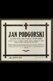 Jan Podgórski emerytowany dyrektor szkoły w Szczakowej i w Chełmie Lubelskim [...] zasnął w Panu dnia 6-go maja 1929 r. [...]