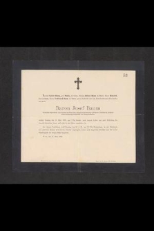 Baron Josef Baum […] welcher Sonntag den 11 März 1883, um 7 Uhr Abends, nach langen Leiden und nach Ertheilung der General-Absolution fromm un selig in dem Herrn entschlafen ist […]